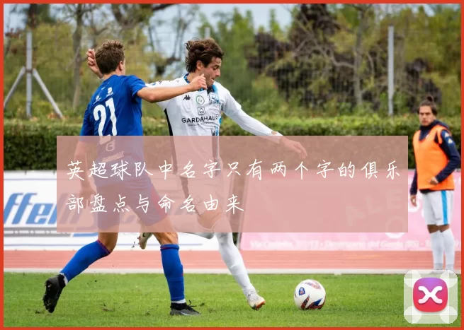 英超球队中名字只有两个字的俱乐部盘点与命名由来