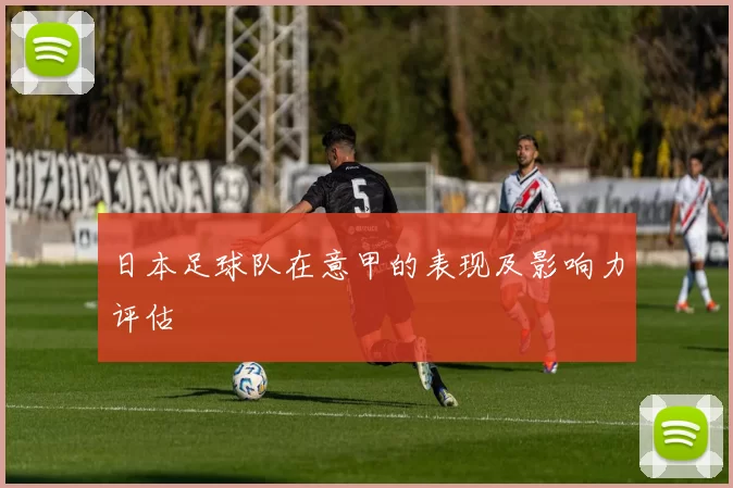 日本足球队在意甲的表现及影响力评估