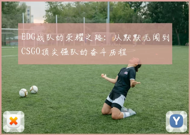 EDG战队的荣耀之路：从默默无闻到CSGO顶尖强队的奋斗历程